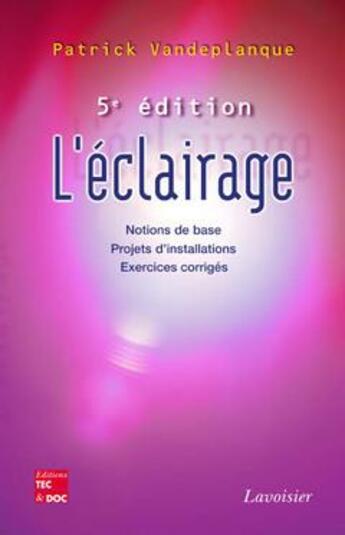 Couverture du livre « L'éclairage: Notions de base, projets d'installations, exercices corrigés (5° Éd.) (5e édition) » de Patrick Vandeplanque aux éditions Tec Et Doc