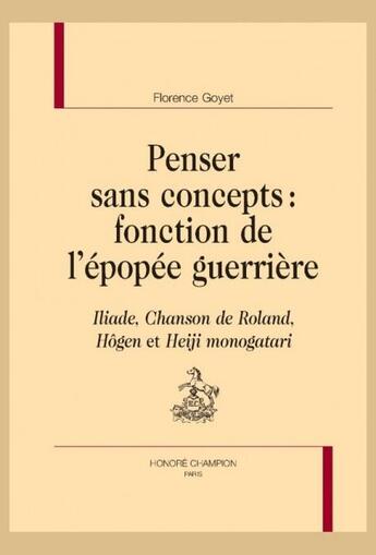 Couverture du livre « Penser sans concepts : fonction de l'épopée guerrière ; Iliade, Chanson de Roland, Hôgen et Heiji monogatari » de Florence Goyet aux éditions Honore Champion