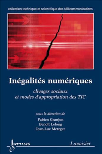 Couverture du livre « Inégalites numériques ; clivages sociaux et modes d'appropriation des TIC » de Jean-Luc Metzger et Benoit Lelong et Fabien Granjon aux éditions Hermes Science Publications