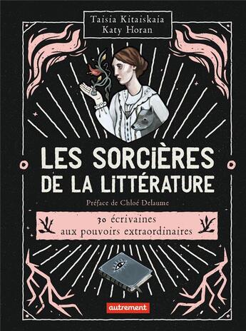 Couverture du livre « Les sorcières de la littérature ; 30 écrivaines aux pouvoirs extraordinaires » de Taisia Kitaiskaia et Katy Horan aux éditions Autrement