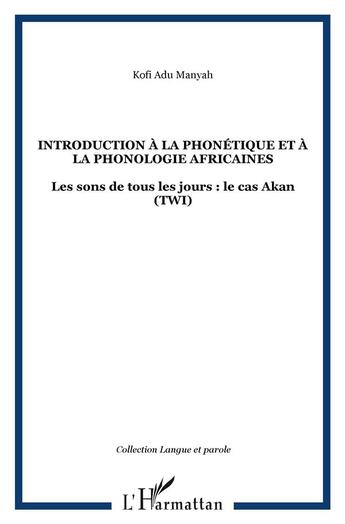 Couverture du livre « Introduction a la phonetique et a la phonologie africaines - les sons de tous les jours : le cas aka » de Kofi Adu Manyah aux éditions L'harmattan