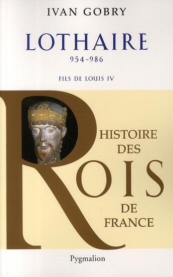 Couverture du livre « Lothaire ; 954-986 ; fils de Louis IV » de Ivan Gobry aux éditions Pygmalion