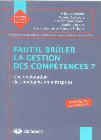 Couverture du livre « Faut-il brûler la gestion des compétences ? une exploration des pratiques en entreprise » de Francois Pichault et Melanie Antoine et Dimitri Deflandre et Frederic Naedenoen et Nathalie Renier aux éditions De Boeck Superieur