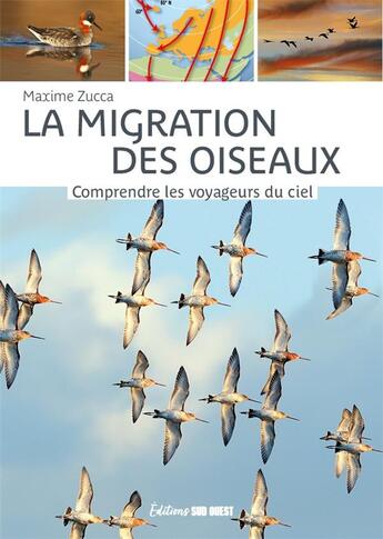 Couverture du livre « La migration des oiseaux : comprendre les voyageurs du ciel » de Maxime Zucca aux éditions Sud Ouest Editions