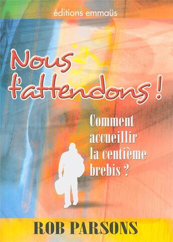 Couverture du livre « Nous t'attendons ! - comment accueillir la centieme brebis ? » de Rob Parsons aux éditions Emmaus