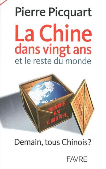 Couverture du livre « La Chine dans vingt ans et le reste du monde ; demain tous Chinois ? » de Pierre Picquart aux éditions Favre