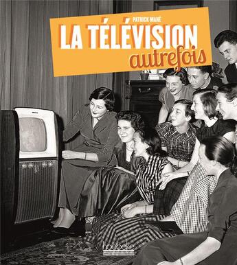 Couverture du livre « La télévision autrefois » de Patrick Mahe aux éditions Hoebeke
