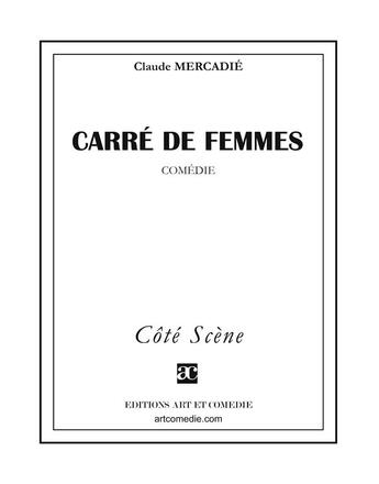 Couverture du livre « Carré de femmes ; comédie » de Claude Mercadie aux éditions Art Et Comedie