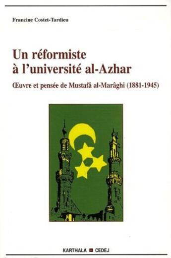 Couverture du livre « Un réformiste à l'université al-Azhar ; oeuvre et pensée de Mustafâ al-Marâghi (1881-1945) » de Francine Costet-Tard aux éditions Karthala