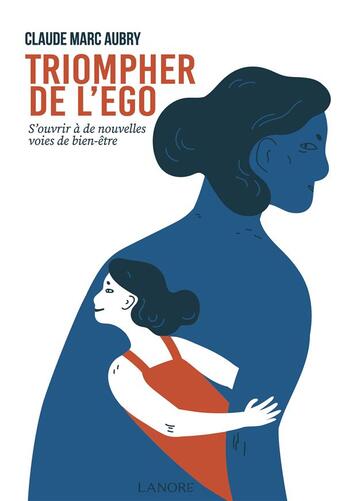 Couverture du livre « Triompher de l'ego : s'ouvrir à de nouvelles voies de bien-être » de Claude Marc Aubry aux éditions Lanore