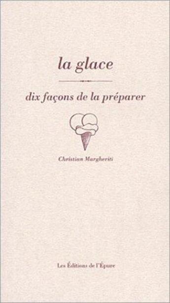 Couverture du livre « Dix façons de le préparer : la glace » de Christian Margueriti aux éditions Les Editions De L'epure