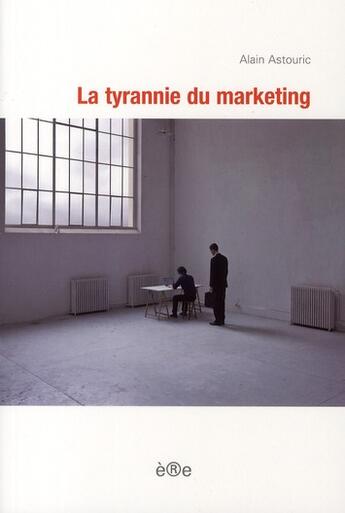 Couverture du livre « La tyrannie du marketing » de Alain Astouric aux éditions Ere