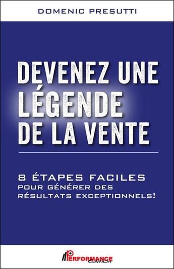 Couverture du livre « Devenez une légende de la vente : 8 étapes faciles pour générer des résultats exceptionnels ! » de Domenic Presutti aux éditions Performance Editions