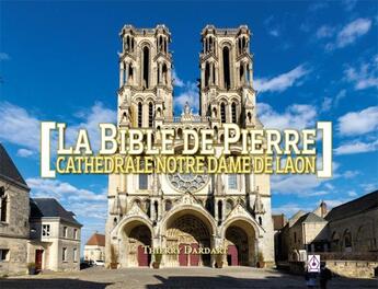 Couverture du livre « Patrimoine - la bible de pierre - cathedrale notre-dame de laon » de Dardart Thierry aux éditions Thierry Dardart