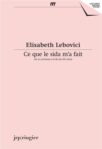 Couverture du livre « Ce que le sida m'a fait ; art et activisme à la fin du XXe siècle » de Elisabeth Lebovici aux éditions Jrp / Ringier