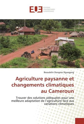 Couverture du livre « Agriculture paysanne et changements climatiques au cameroun » de Dongmo Nguegang B. aux éditions Editions Universitaires Europeennes