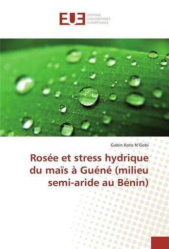 Couverture du livre « Rosee et stress hydrique du mais a guene (milieu semi-aride au benin) » de N'Gobi Gabin Koto aux éditions Editions Universitaires Europeennes