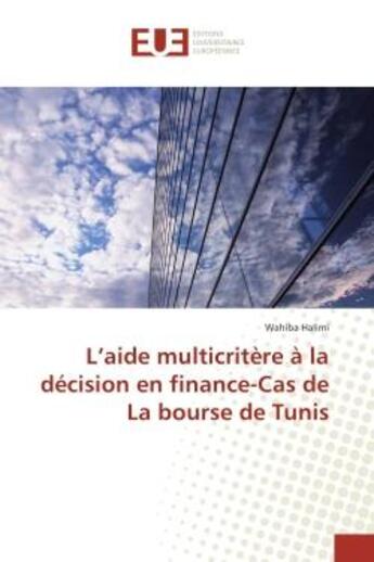 Couverture du livre « L'aide multicritere A la decision en finance-Cas de La bourse de Tunis » de Wahiba Halimi aux éditions Editions Universitaires Europeennes