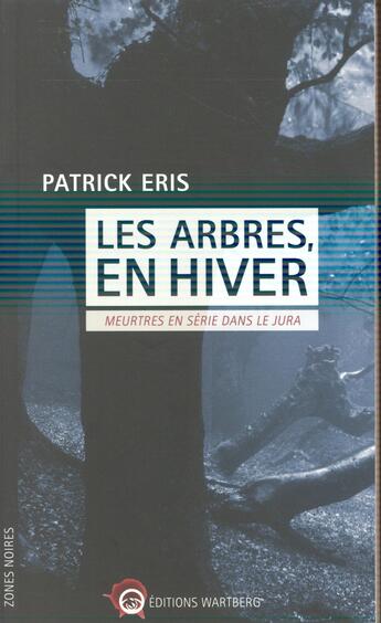Couverture du livre « Les arbres en hiver ; meurtres en série dans le Jura » de Patrick Eris aux éditions Wartberg