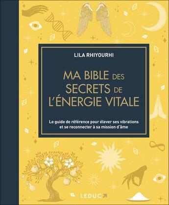 Couverture du livre « Ma bible des secrets de l'énergie vitale : Le guide de référence pour élever ses vibrations et se reconnecter à sa mission d'âme » de Lila Rhiyourhi aux éditions Leduc