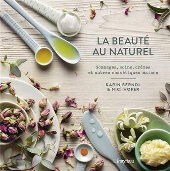 Couverture du livre « La beauté au naturel ; gommages, soins, crèmes et autres cosmétiques maison » de Karin Berndl et Nici Hofer aux éditions L'imprevu