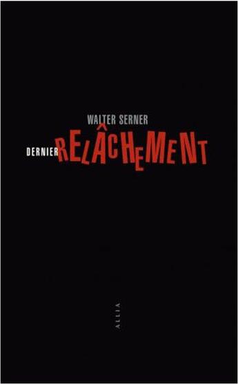 Couverture du livre « Dernier relâchement ; un bréviaire pratique pour les escrocs et ceux qui veulent le devenir » de Walter Serner aux éditions Allia