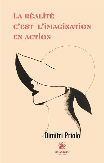 Couverture du livre « La réalité c'est l'imagination en action » de Dimitri Priolo aux éditions Le Lys Bleu