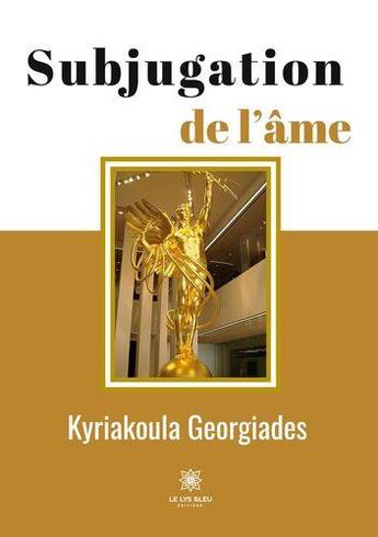 Couverture du livre « Subjugation de l'âme » de Kyriakoula Georgiades aux éditions Le Lys Bleu