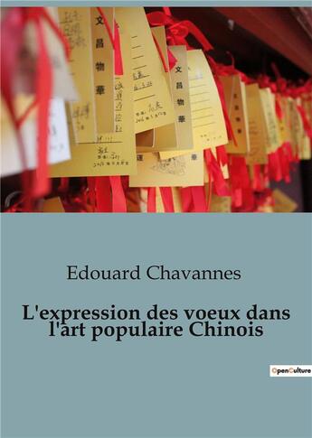 Couverture du livre « L'expression des voeux dans l'art populaire Chinois : édition illustrée » de Edouard Chavannes aux éditions Shs Editions