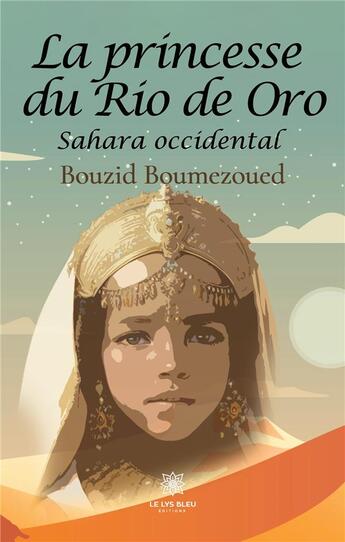 Couverture du livre « La princesse du Rio de Oro : Sahara occidental » de Boumezoued Bouzid aux éditions Le Lys Bleu