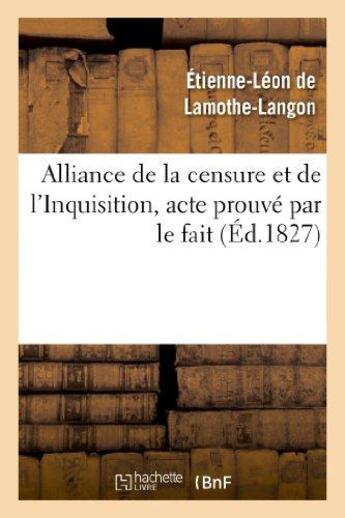 Couverture du livre « Alliance de la censure et de l'Inquisition, acte prouvé par le fait . Lettre à M. le docteur D*** » de Lamothe-Langon E-L. aux éditions Hachette Bnf
