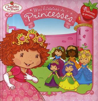 Couverture du livre « Charlotte aux Fraises ; mes histoires de princesses » de  aux éditions Hachette