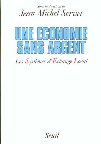 Couverture du livre « Une economie sans argent. les systemes d'echange local » de Jean-Michel Servet aux éditions Seuil