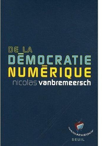 Couverture du livre « De la démocratie numérique » de Nicolas Vanbremeersch aux éditions Seuil