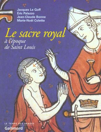 Couverture du livre « La sacre royal à l'époque de saint-Louis » de Jacques Le Goff et Eric Palazzo et Jean-Claude Bonne et Marie-Noel Colette aux éditions Gallimard