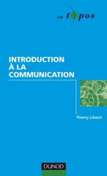 Couverture du livre « Introduction à la communication » de Thierry Libaert aux éditions Dunod