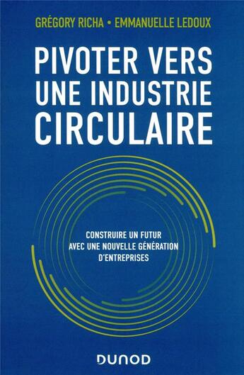 Couverture du livre « Pivoter vers une industrie circulaire : repenser modèles, produits, valeurs et comportements face aux enjeux de demain » de Gregory Richa et Emmanuelle Ledoux aux éditions Dunod