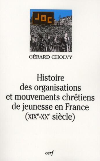 Couverture du livre « Histoire des organisations et mouvements chrétiens de jeunesse en France (XIX-XXe siècle) » de Gerard Cholvy aux éditions Cerf