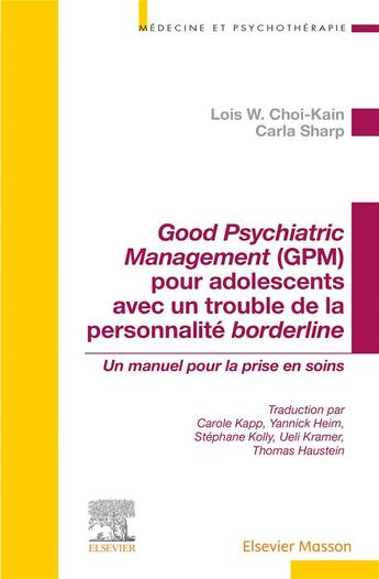 Couverture du livre « Good psychiatric management (GPM) pour adolescents avec un trouble de la personnalité borderline : Un manuel pour la prise en soins » de Lois W. Choi-Kain et Carla Sharp aux éditions Elsevier-masson