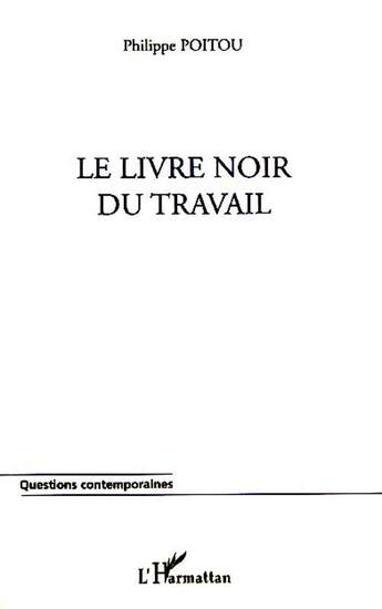 Couverture du livre « Le livre noir du travail » de Philippe Poitou aux éditions L'harmattan