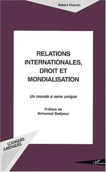 Couverture du livre « Relations internationales, droit et mondialisation ; un monde à sens unique » de Robert Charvin aux éditions Editions L'harmattan