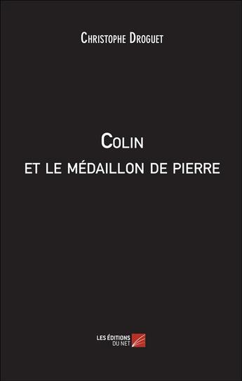 Couverture du livre « Colin et le médaillon de pierre » de Christophe Droguet aux éditions Editions Du Net