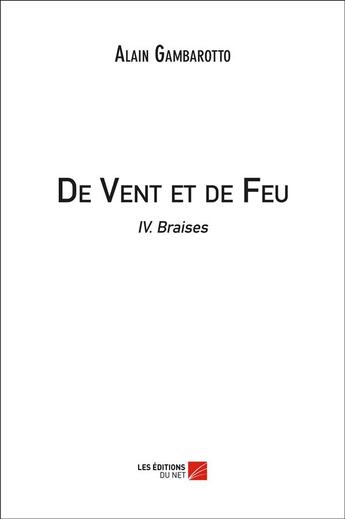 Couverture du livre « De vent et de feu t.4 ; braises » de Alain Gambarotto aux éditions Editions Du Net