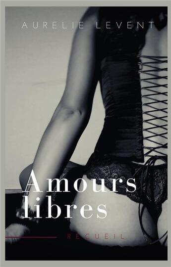 Couverture du livre « Amours Libres : recueil » de Aurélie Levent aux éditions Books On Demand