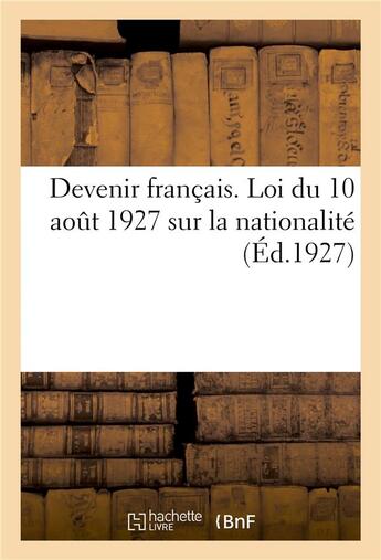 Couverture du livre « Devenir francais. loi du 10 aout 1927 sur la nationalite » de  aux éditions Hachette Bnf