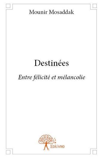 Couverture du livre « Destinées ; entre félicité et mélancolie » de Mounir Mosaddak aux éditions Edilivre