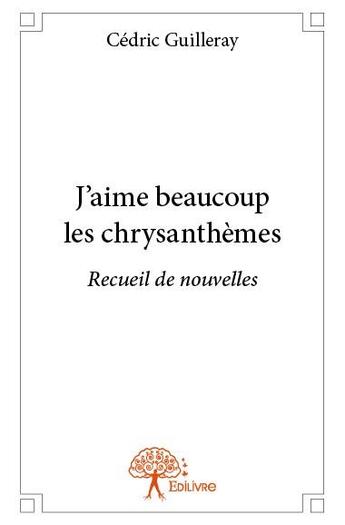 Couverture du livre « J'aime beaucoup les chrysanthèmes » de Cedric Guilleray aux éditions Edilivre