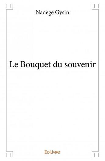 Couverture du livre « Le bouquet du souvenir » de Nadege Gysin aux éditions Edilivre