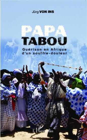 Couverture du livre « Papa tabou ; guérison en Afrique d'un soufre-douleur » de Jurg Von Ins aux éditions L'harmattan