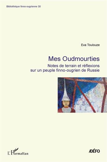 Couverture du livre « Mes oudmourties ; notes de terrain et réflexions sur un peuple finno-ougrien de Russie » de Eva Toulouze aux éditions L'harmattan